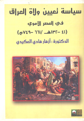 The Policy Of Appointing Governors Of Iraq In The Umayyad Era (41 - 132 Ah / 611 - 749 Ad)
