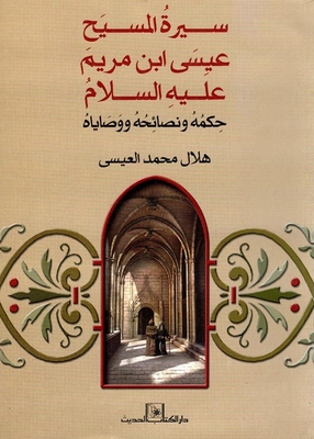 Biography Of Jesus - Son Of Mary - Peace Be Upon Him `his Wisdom - Advice And Commandments`
