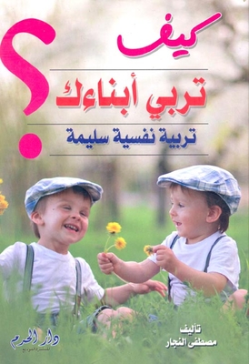 كيف تربي أبناءك تربية نفسية سليمة؟