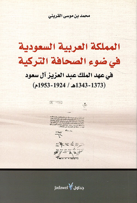 المملكة العربية السعودية في ضوء الصحافة التركية في عهد الملك عبد العزيز آل سعود (1373 - 1343 هـ/ 1924 - 1953م)