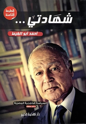 My Testimony ... Ahmed Aboul Gheit `the Egyptian Foreign Policy 2011 - 2004 `