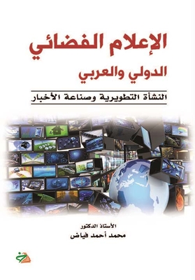الإعلام الفضائي الدولي والعربي ؛ النشأة التطويرية وصناعة الأخبار