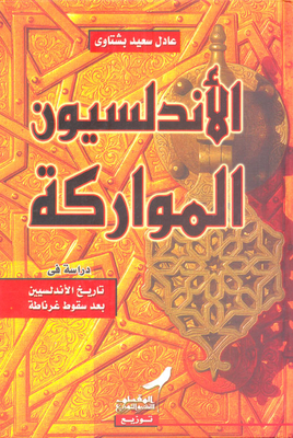 الأندلسيون المواركة ` دراسة فى تاريخ الأندلسيين بعد سقوط غرناطة `