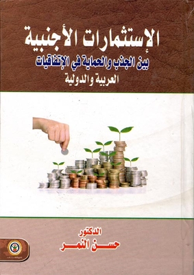 الإستثمارات الإجنبية `بين الجذب والحماية في الإتفاقيات العربية والدولية`