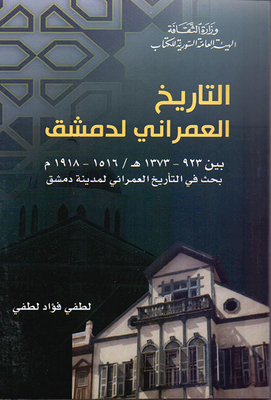 التاريخ العمراني لدمشق بين 923-1373 هـ / 1516-1918 م - بحث في التأريخ العمراني لمدينة دمشق