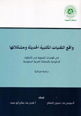 واقع التقنيات المكتبية الحديثة ومشكلاتها ؛ في الوحدات النسوية في الأجهزة الحكومية بالمملكة العربية السعودية