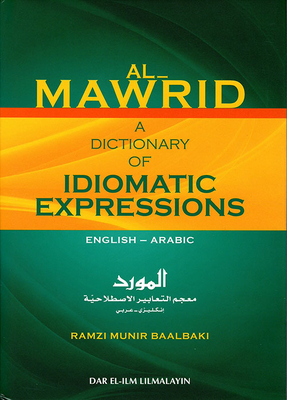 Al-mawrid; A Dictionary Of Idiomatic Expressions English - Arabic