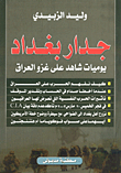 The Baghdad Wall `diary Of A Witness To The Invasion Of Iraq`