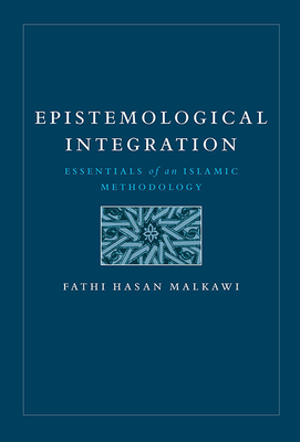 Epistemological Integration : Essentials Of An Islamic Methodology
