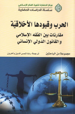 War And Its Moral Constraints - Comparisons Between Islamic Jurisprudence And International Humanitarian Law