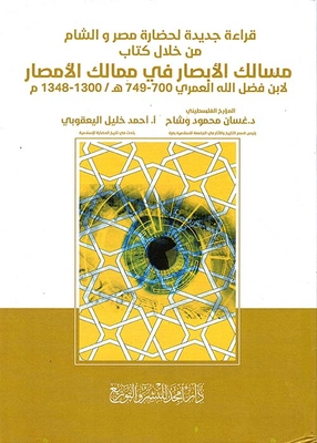 A new reading of the civilization of egypt and the levant through ibn fadlallah al-omari’s book “the paths of the eyes in the kingdoms of al-amsar” 700 - 749 ah / 1300 - 1348 ad