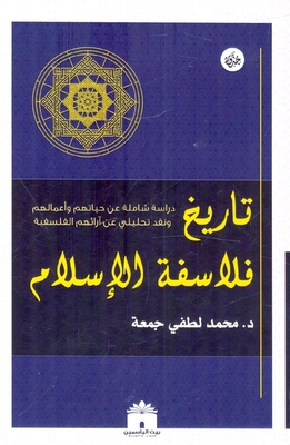 تاريخ فلاسفة الإسلام `دراسة شاملة عن حياتهم وأعمالهم ونقد تحليلي عن آرائهم الفلسفية`