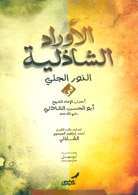 Al-wirad Al-shadhili: The Clear Light In The Parties Of Imam Sheikh Abu Al-hassan Al-shazly - May God Be Pleased With Him