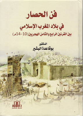 فن الحصار في بلاد المغرب الاسلامي بين القرنين الرابع والثامن الهجريين (10 - 14م)