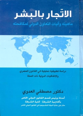 Trafficking In Human Beings `what Is It And The Mechanisms Of International Cooperation To Combat It - An Applied Analytical Study In Egyptian Law And Related International Agreements`