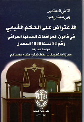 الاعتراض على الحكم الغيابي في قانون المرافعات المدنية المرافعات المدنية العراقي رقم 83 لسنة 1969 المعدل دراسة مقارنة معززة بالتطبيقات القضائية وقرارات المحاكم