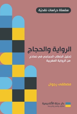 الرواية والحجاج ؛ تحليل الخطاب الحجاجي في نماذج من الرواية المغربية