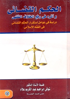 الحكم القضائي وأثره في رفع الخلاف الفقهي `دراسة في عوامل أستقرار الحكم القضائي فى الفقه الإسلامي`