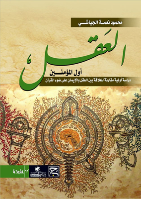 The Mind Is The First Of The Believers - A Preliminary Comparative Study Of The Relationship Between Reason And Faith In The Light Of The Qur’an