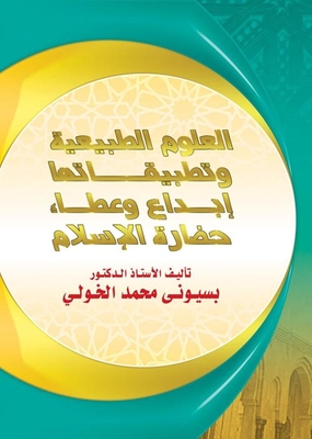 العلوم الطبيعية وتطبيقاتها `إبداع وعطاء حضارة الإسلام`