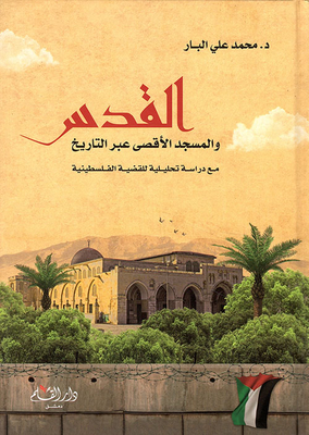 Jerusalem And Al-aqsa Mosque Throughout History With An Analytical Study Of The Palestinian Cause