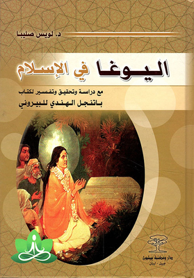 اليوغا في الإسلام مع دراسة وتحقيق وتفسير لكتاب باتنجل الهندي للبيروني