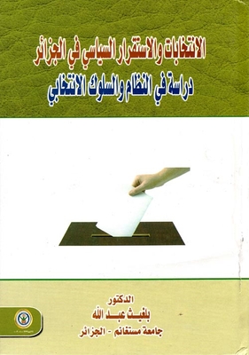 الإنتخابات والإستقرار السياسي في الجزائر `دراسة في النظام والسلوك الإنتخابي`