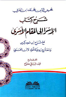 Explanation Of The Book Al-isra To Al-maqam Al-asra With The Explanation Of Ibn Sudkin And Other Spiritual Ascents By Ibn Al-arabi