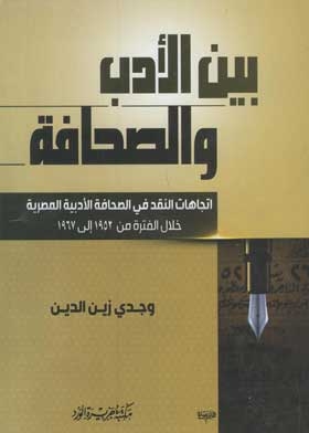 بين الأدب والصحافة: اتجاهات النقد في الصحافة الأدبية المصرية خلال الفترة من 1952 إلى 1967