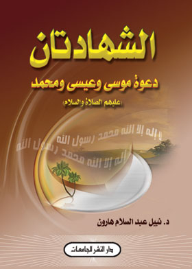 The Two Testimonies: The Supplication Of Moses, Jesus And Muhammad, Peace And Blessings Be Upon Them