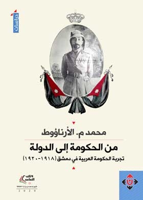 من الحكومة الى الدولة : تجربة الحكومة العربية في دمشق 1918-1920
