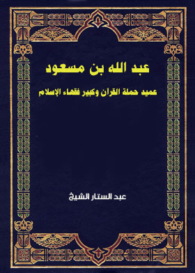 عبد الله بن مسعود عميد حملة القرآن وكبير فقهاء الإسلام