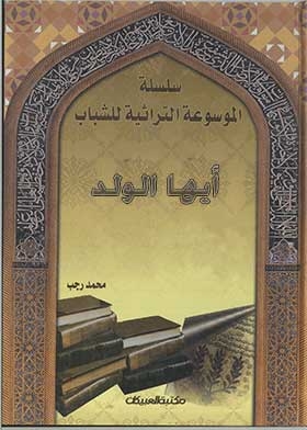 O Child, By Abu Hamid Al-ghazali (the Heritage Encyclopedia Of Youth Part 1)