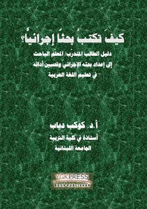 « كيف تكتب بحثًا إجرائيًّا؟- دليل الطالب المتدرّب والمعلم الباحث إلى إعداد بحثه الإجرائيّ وتحسين أدائه في تعليم اللغة العربية»