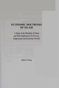 ECONOMIC DOCTRINES OF ISLAM, A Study in the Doctrines of Islam and Their Implications for Poverty, Employment and Economic Growth