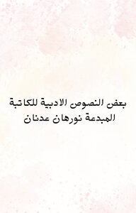 بعض النصوص الادبية للكاتبة المبدعة نورهان عدنان