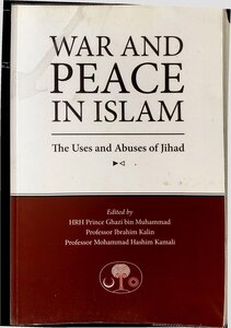 War And Peace In Islam, The Uses And Abuses Of Jihad Edited By Hrh Prince Ghazi Bin Muhammad Professor Ibrahim Kalin Professor Mohammad Hashim Kamali