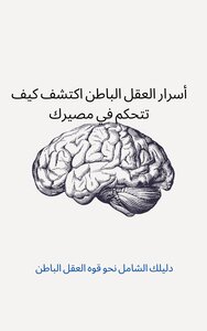 أسرار العقل الباطن اكتشف كيف تتحكم في مصيرك
