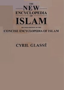 THE NEW ENCYCLOPEDIA OF ISLAM ، طبعة منقحة من CONCISE ENCYCLOPEDIA OF ISLAM بواسطة CYRIL GLASSE