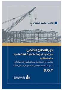 دور القطاع الخاص في إدارة المرافق العامة الاقتصادية، دراسة مقارنة مفاهيم في التشاركية بين القطاعين العام والخاص وتقنية تفويض المرافق العامة نموذج عقد (B.O.T)