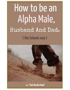 How to be an Alpha Male, Husband and Dad - the Islamic way