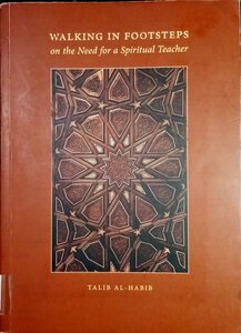 Walking In Footsteps, On The Need For A Spiritual Teacher By Talib Al-habib
