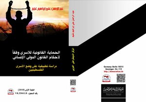 الحماية القانونية للأسرى وفقاً لأحكام القانون الدولي الإنساني: دراسة تطبيقية على وضع الأسرى الفلسطينيين