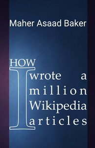 HOW I WROTE A MILLION WIKIPEDIA ARTICLES