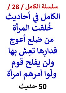 Al-kamil Series / 28 / Al-kamil In Hadiths: A Woman Was Created From A Crooked Rib - So Her House Will Live In It - And A People Will Not Succeed If They Are Led By A Woman - And What Is In Its Meaning / And The Gossip That Follows Her / (50) Hadith