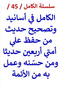 Silsilat Al-kamil / 45 / Al-kamil In Chains Of Narrators And Authentication Of Hadith Whoever Memorizes My Nation Forty Hadiths, And Whoever Improves It And Works According To It From Among The Imams