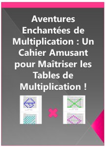 Aventures Enchantées de Multiplication : Un Cahier Amusant pour Maîtriser les Tables de Multiplication !