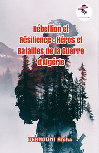 Rébellion et Résilience : Héros et Batailles de la Guerre d'Algérie        :