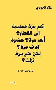 كم مرة صعدت الى القطار؟ ألف مرة؟ عشرة الاف مرة؟ لكن كم مرة نزلت؟