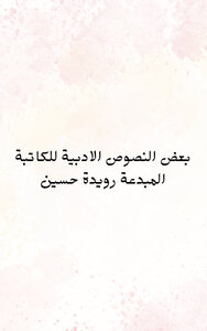 بعض النصوص الادبية للكاتبة المبدعة رويدة حسين